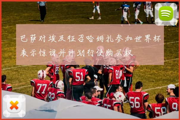 巴萨对埃及征召哈姆扎参加世界杯表示惊讶并计划行使购买权