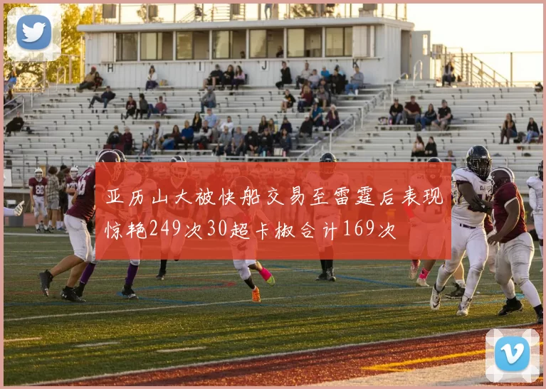 亚历山大被快船交易至雷霆后表现惊艳249次30超卡椒合计169次